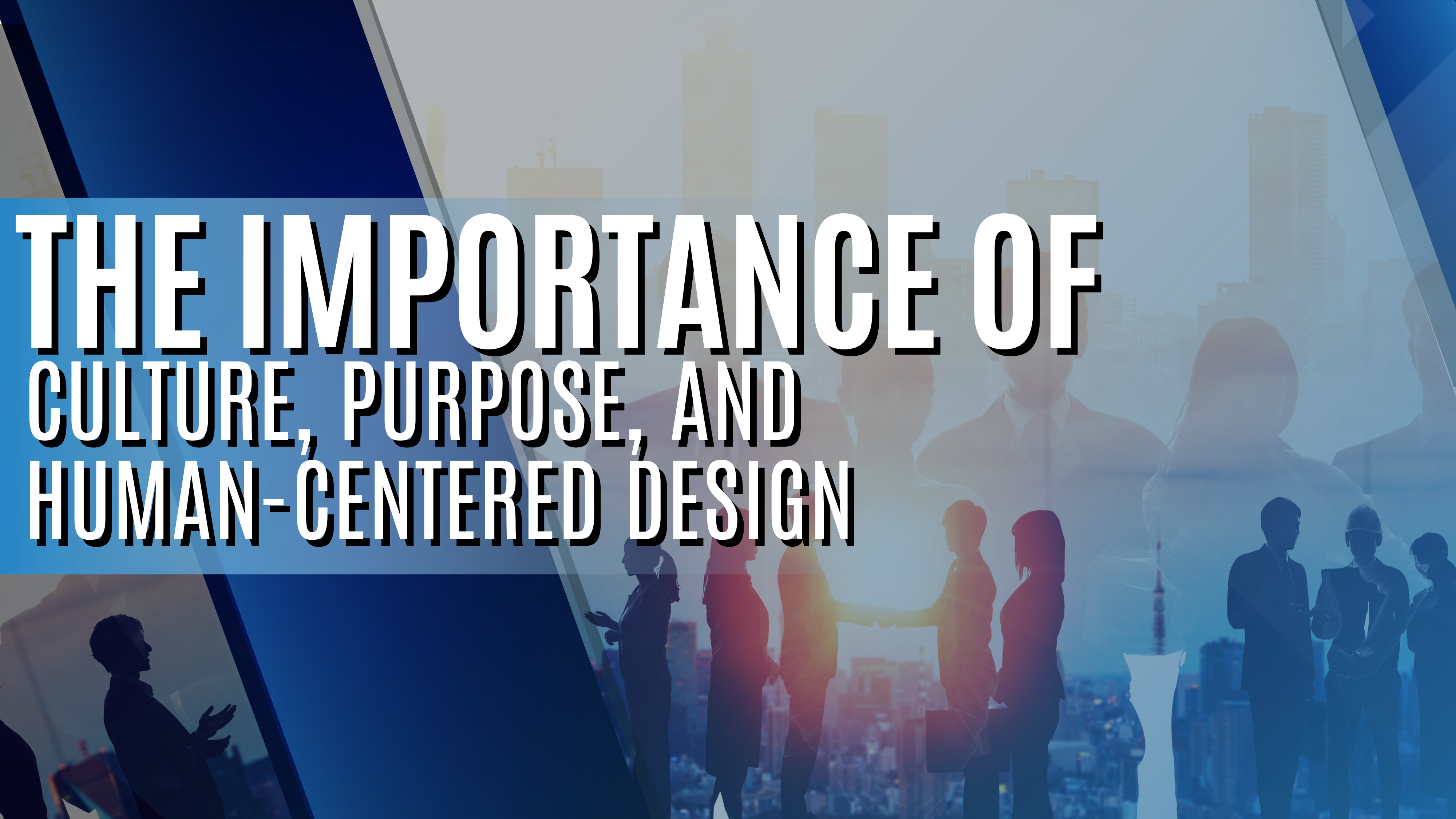 The Importance of Culture, Purpose, and Human-Centered Design